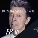 Introvertendo 30 - Bumba Meu Bowie