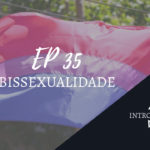 Introvertendo 35 - Bissexualidade