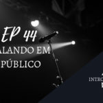 Introvertendo 44 - Falando em Público
