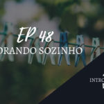 Introvertendo 48 - Morando sozinho