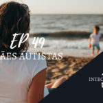 Introvertendo 49 - Mães autistas