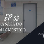 Introvertendo 53 - A Saga do Diagnóstico