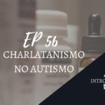 Introvertendo 56 - Charlatanismo no Autismo