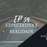 Introvertendo 59 - Expectativa e Realidade