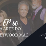 Introvertendo 60 - A Arte do Fleetwood Mac