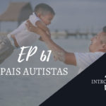 Introvertendo 61 - Pais Autistas