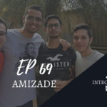 Introvertendo 69 - Amizade