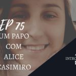 Introvertendo 75 - Um Papo com Alice Casimiro