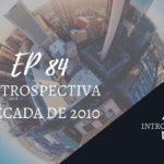 Introvertendo 84 - Retrospectiva Década de 2010