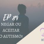 Introvertendo 89 - Negar ou Aceitar o Autismo?