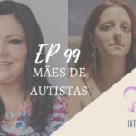 Introvertendo 99 - Mães de Autistas