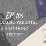 Introvertendo 105 - Alienação Parental e Abandono Afetivo