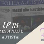 Introvertendo 113 - Messi não é autista!