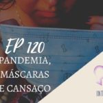 Introvertendo 120 - Pandemia, Máscaras e Cansaço