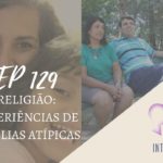 Introvertendo 129 - Religião: Experiências de Famílias Atípicas
