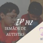 Introvertendo 142 - Irmãos de Autistas