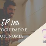 Introvertendo 186 - Autocuidado e autonomia