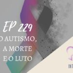 Introvertendo 229 - O Autismo, a Morte e o Luto