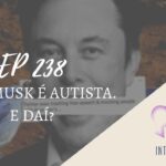 Introvertendo 238 - Elon Musk é autista. E daí?