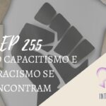Introvertendo 255 - Onde o Capacitismo e o Racismo se Encontram