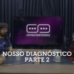 Introvertendo 262 - Nosso Diagnóstico - parte 2